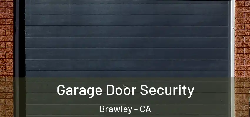  Garage Door Security Brawley - CA