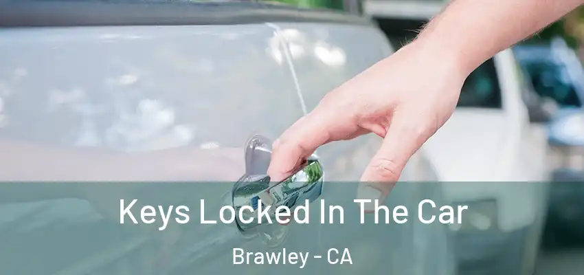  Keys Locked In The Car Brawley - CA